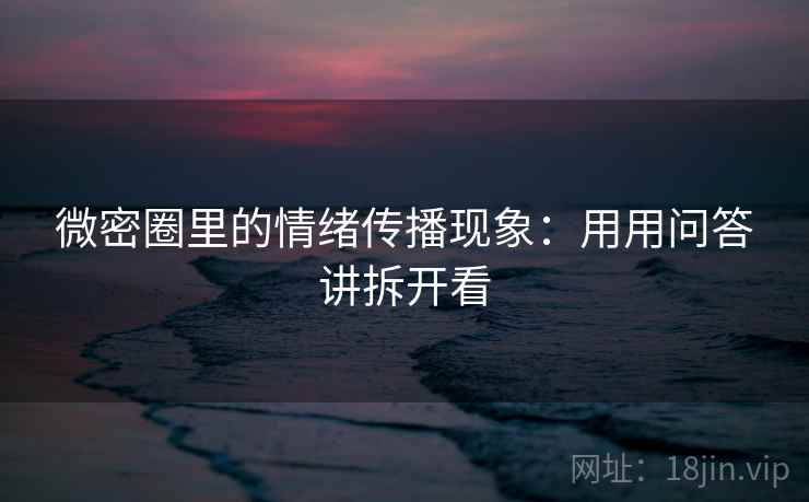 微密圈里的情绪传播现象：用用问答讲拆开看