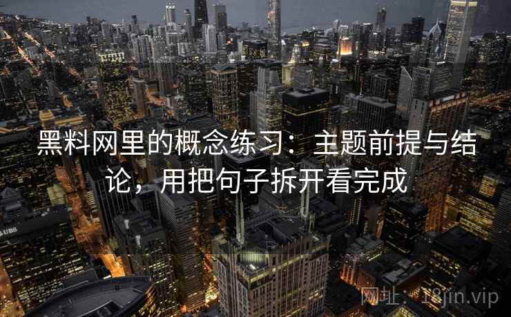 抖阴里的概念练习：主题前提与结论，用把句子拆开看完成