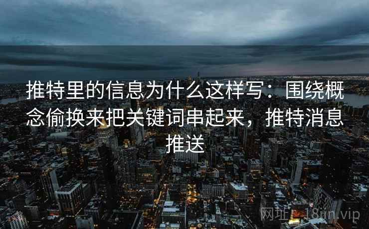 推特里的信息为什么这样写：围绕概念偷换来把关键词串起来，推特消息推送